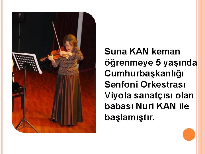 Suna KAN keman öğrenmeye 5 yaşında Cumhurbaşkanlığı Senfoni Orkestrası Viyola sanatçısı olan babası Nuri