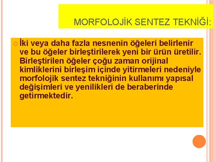 MORFOLOJİK SENTEZ TEKNİĞİ: İki veya daha fazla nesnenin öğeleri belirlenir ve bu öğeler birleştirilerek