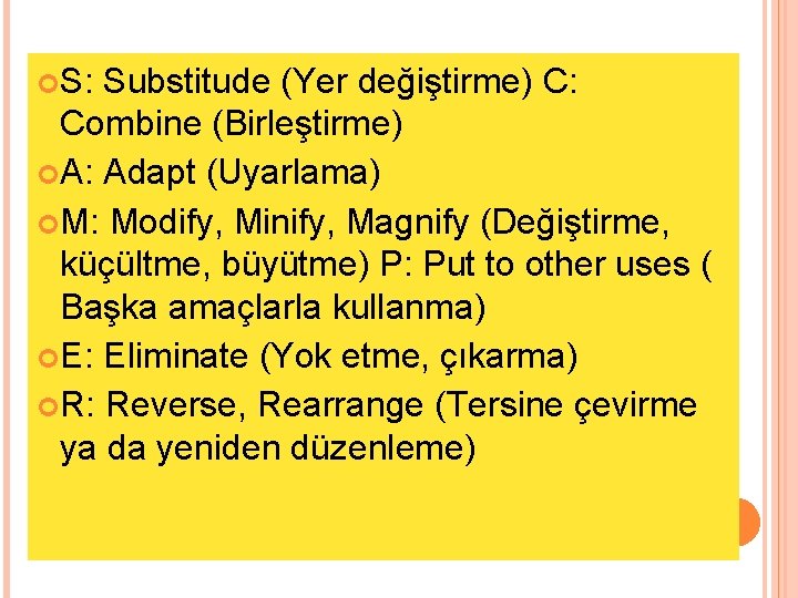  S: Substitude (Yer değiştirme) C: Combine (Birleştirme) A: Adapt (Uyarlama) M: Modify, Minify,