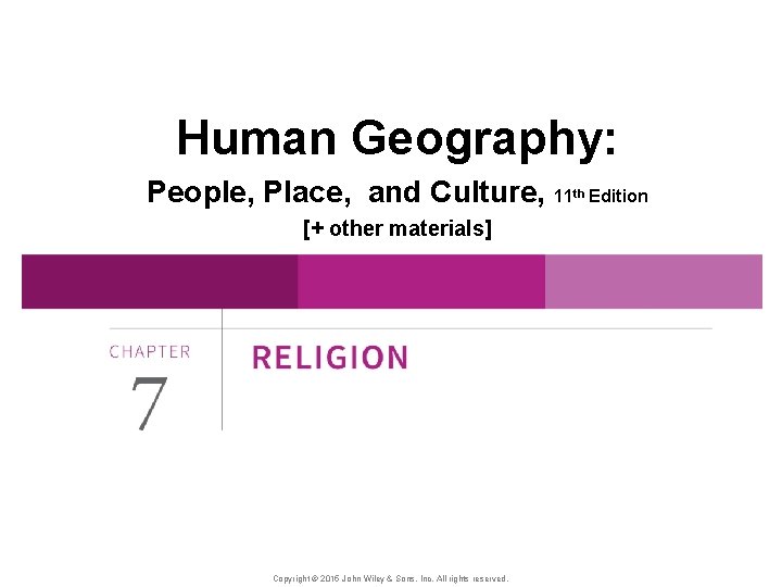 Human Geography: People, Place, and Culture, 11 [+ other materials] Copyright © 2015 John