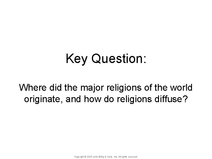 Key Question: Where did the major religions of the world originate, and how do