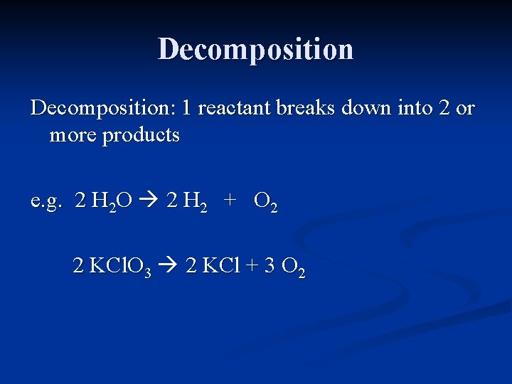 Decomposition: 1 reactant breaks down into 2 or more products e. g. 2 H