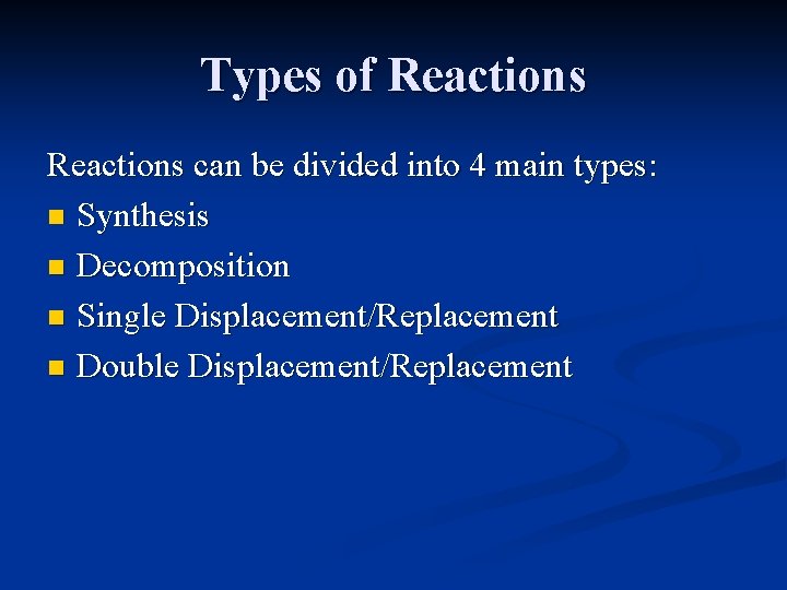 Types of Reactions can be divided into 4 main types: n Synthesis n Decomposition