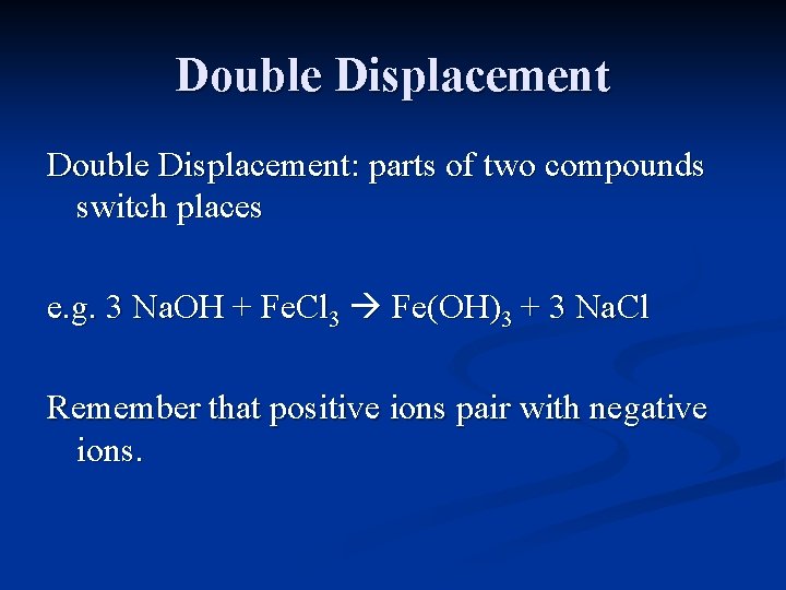 Double Displacement: parts of two compounds switch places e. g. 3 Na. OH +