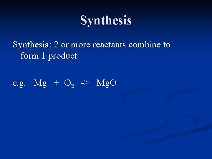 Synthesis: 2 or more reactants combine to form 1 product e. g. Mg +
