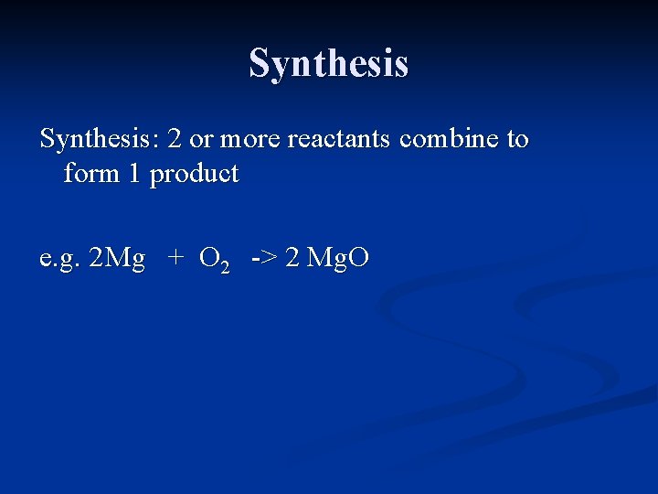Synthesis: 2 or more reactants combine to form 1 product e. g. 2 Mg
