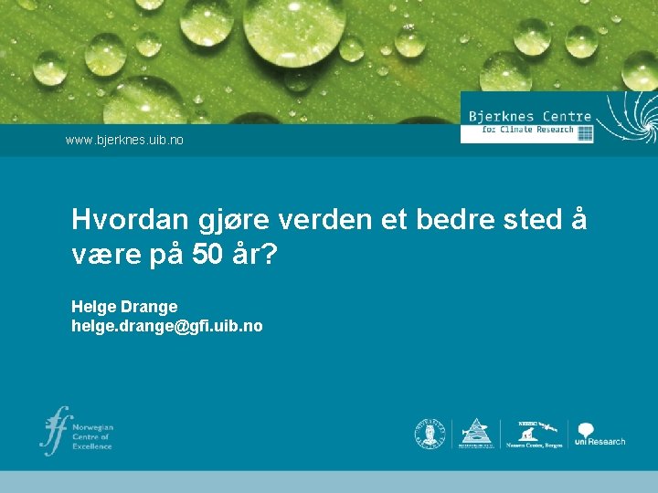 www. bjerknes. uib. no Hvordan gjøre verden et bedre sted å være på 50