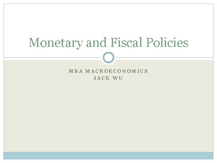 Monetary and Fiscal Policies MBA MACROECONOMICS JACK WU 