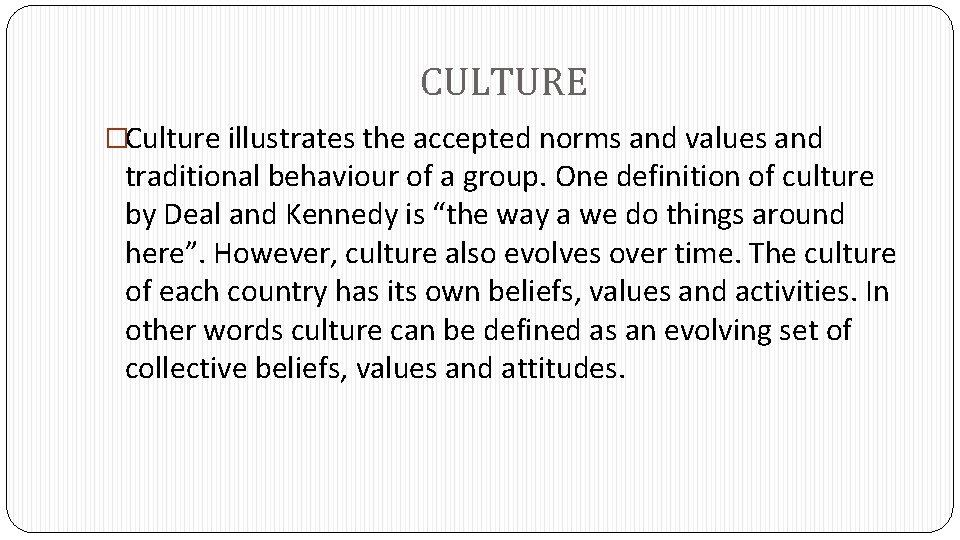 CULTURE �Culture illustrates the accepted norms and values and traditional behaviour of a group.