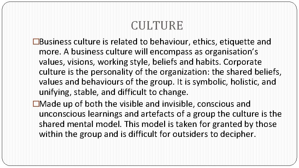 CULTURE �Business culture is related to behaviour, ethics, etiquette and more. A business culture