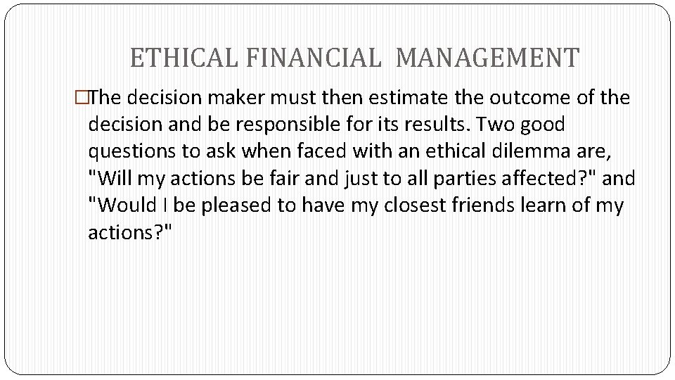 ETHICAL FINANCIAL MANAGEMENT �The decision maker must then estimate the outcome of the decision