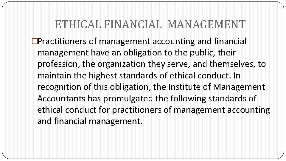 ETHICAL FINANCIAL MANAGEMENT �Practitioners of management accounting and financial management have an obligation to