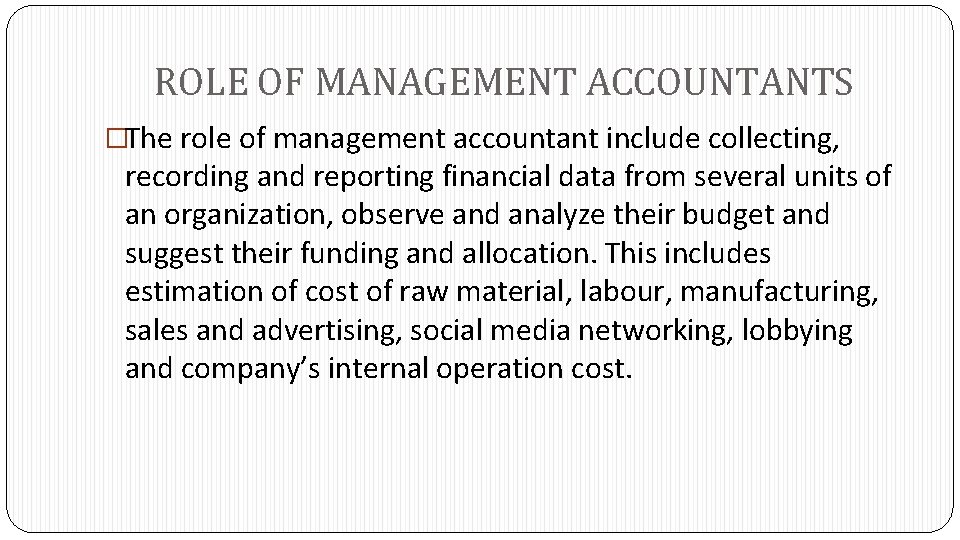 ROLE OF MANAGEMENT ACCOUNTANTS �The role of management accountant include collecting, recording and reporting