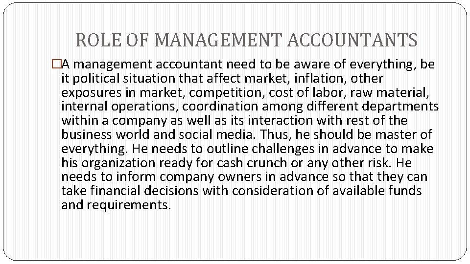 ROLE OF MANAGEMENT ACCOUNTANTS �A management accountant need to be aware of everything, be