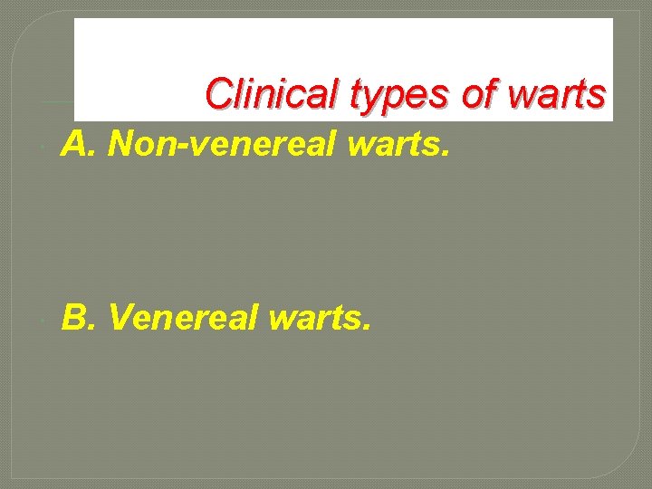 Clinical types of warts A. Non-venereal warts. B. Venereal warts. 