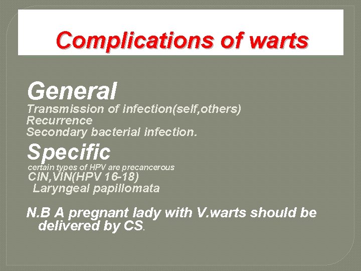 Complications of warts General Transmission of infection(self, others) Recurrence Secondary bacterial infection. Specific certain