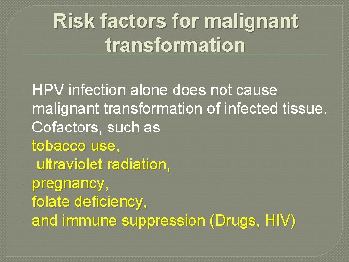 Risk factors for malignant transformation HPV infection alone does not cause malignant transformation of