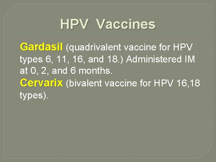 HPV Vaccines Gardasil (quadrivalent vaccine for HPV types 6, 11, 16, and 18. )
