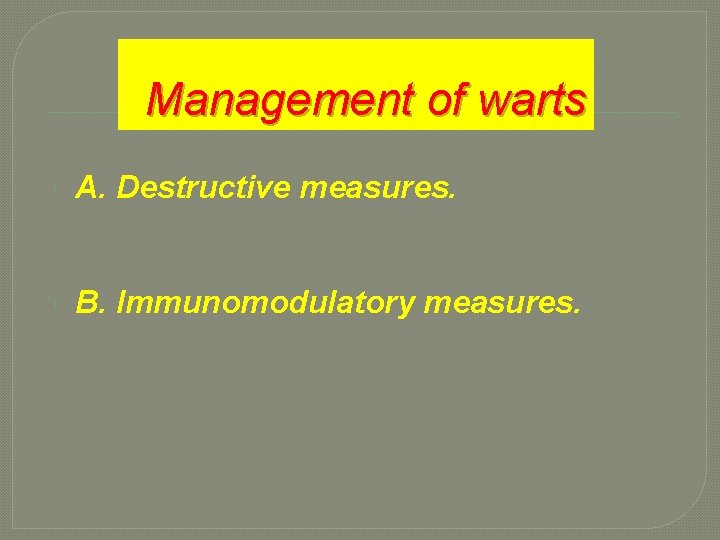 Management of warts A. Destructive measures. B. Immunomodulatory measures. 