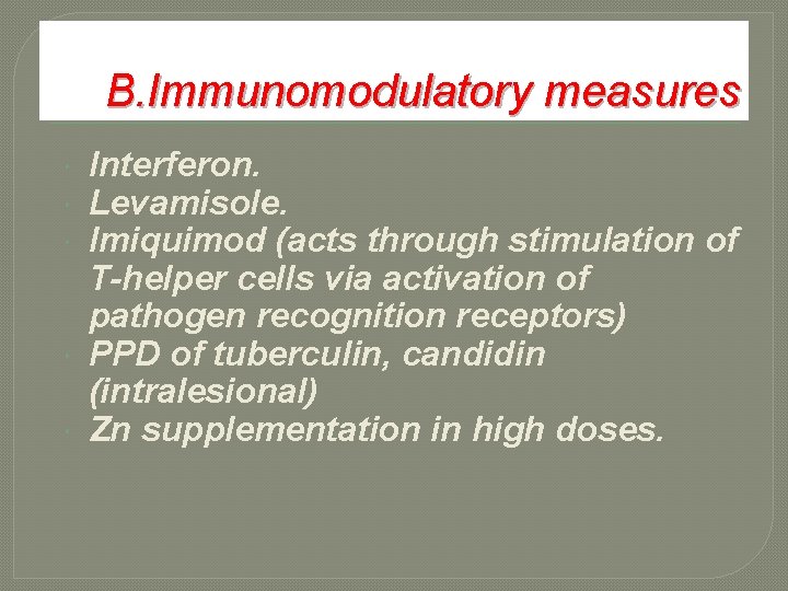 B. Immunomodulatory measures Interferon. Levamisole. Imiquimod (acts through stimulation of T-helper cells via activation