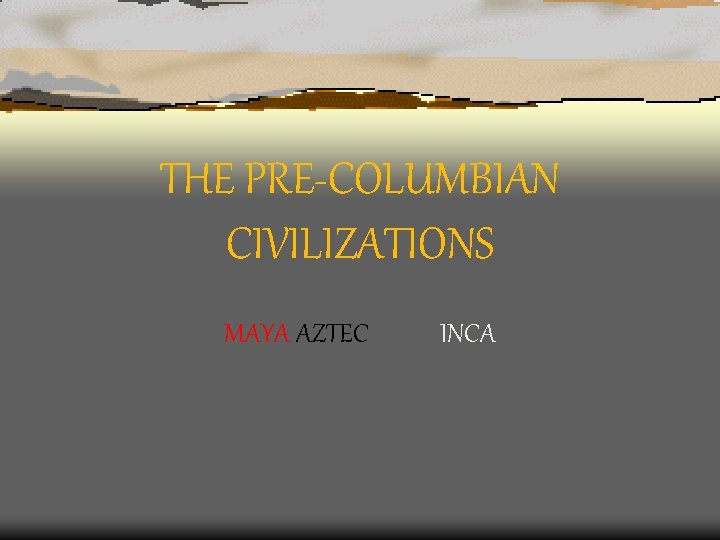 THE PRE-COLUMBIAN CIVILIZATIONS MAYA AZTEC INCA 