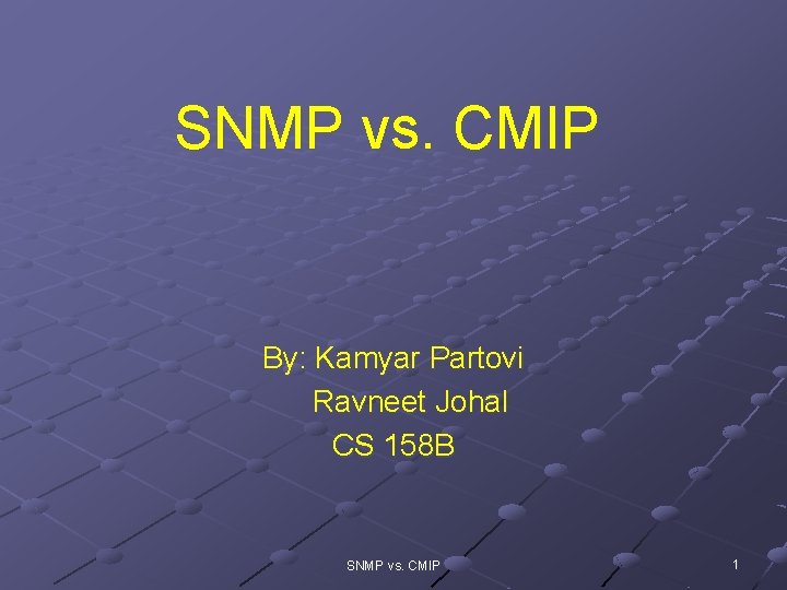 SNMP vs. CMIP By: Kamyar Partovi Ravneet Johal CS 158 B SNMP vs. CMIP