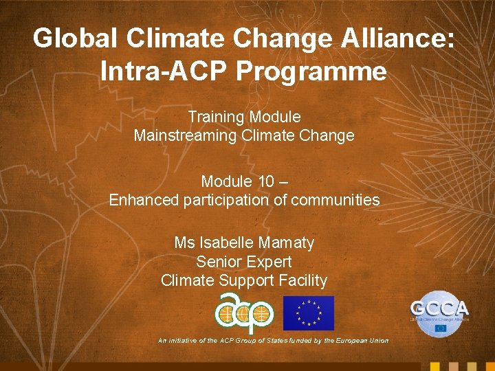 Global Climate Change Alliance: Intra-ACP Programme Training Module Mainstreaming Climate Change Module 10 –