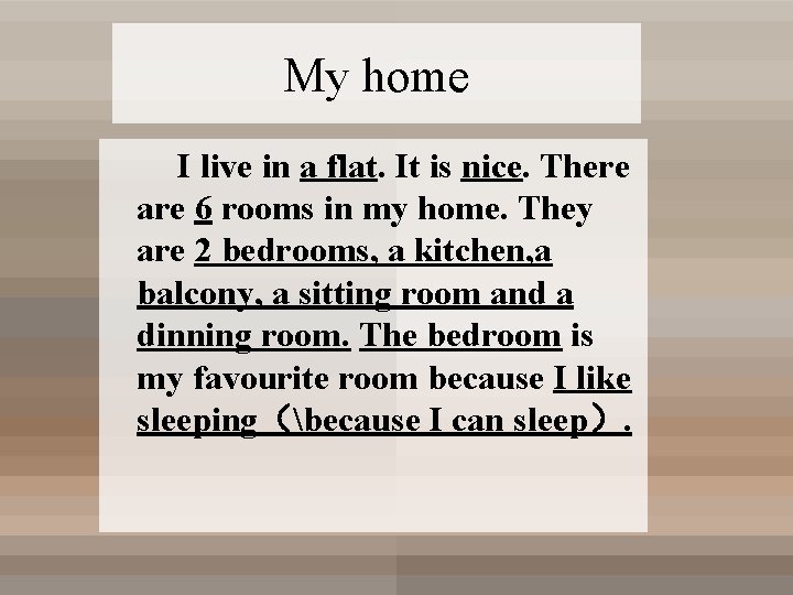 My home I live in a flat. It is nice. There are 6 rooms