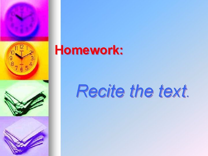 Homework: Recite the text. 