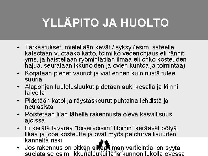 YLLÄPITO JA HUOLTO • Tarkastukset, mielellään kevät / syksy (esim. sateella katsotaan vuotaako katto,