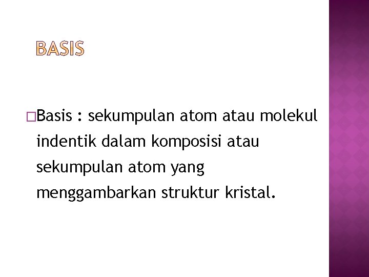 �Basis : sekumpulan atom atau molekul indentik dalam komposisi atau sekumpulan atom yang menggambarkan