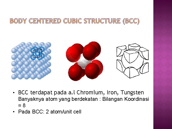  • BCC terdapat pada a. l Chromium, Iron, Tungsten Banyaknya atom yang berdekatan