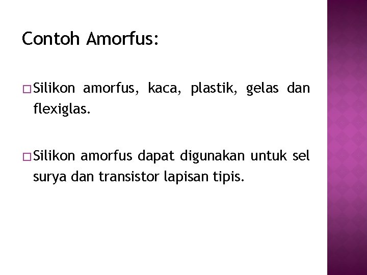 Contoh Amorfus: � Silikon amorfus, kaca, plastik, gelas dan flexiglas. � Silikon amorfus dapat