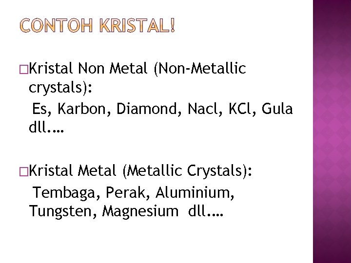 �Kristal Non Metal (Non-Metallic crystals): Es, Karbon, Diamond, Nacl, KCl, Gula dll. … �Kristal