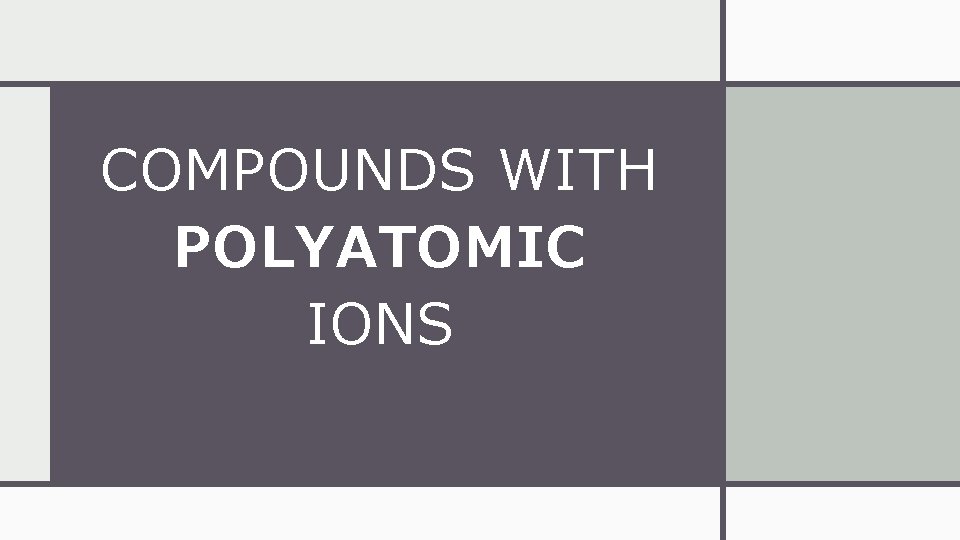 COMPOUNDS WITH POLYATOMIC IONS 