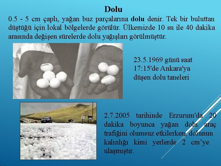 Dolu 0. 5 - 5 cm çaplı, yağan buz parçalarına dolu denir. Tek bir