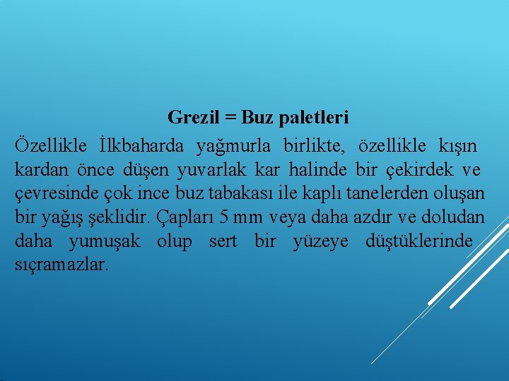 Grezil = Buz paletleri Özellikle İlkbaharda yağmurla birlikte, özellikle kışın kardan önce düşen yuvarlak