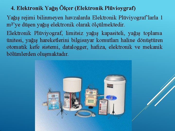 4. Elektronik Yağış Ölçer (Elektronik Plüvioygraf) Yağış rejimi bilinmeyen havzalarda Elektronik Plüviyograf’larla 1 m