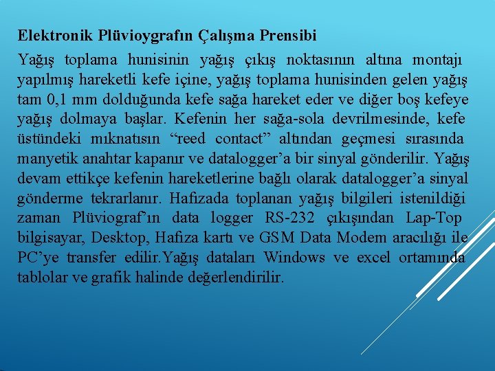 Elektronik Plüvioygrafın Çalışma Prensibi Yağış toplama hunisinin yağış çıkış noktasının altına montajı yapılmış hareketli