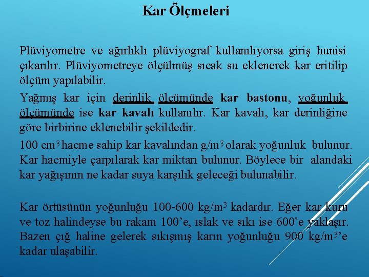 Kar Ölçmeleri Plüviyometre ve ağırlıklı plüviyograf kullanılıyorsa giriş hunisi çıkarılır. Plüviyometreye ölçülmüş sıcak su