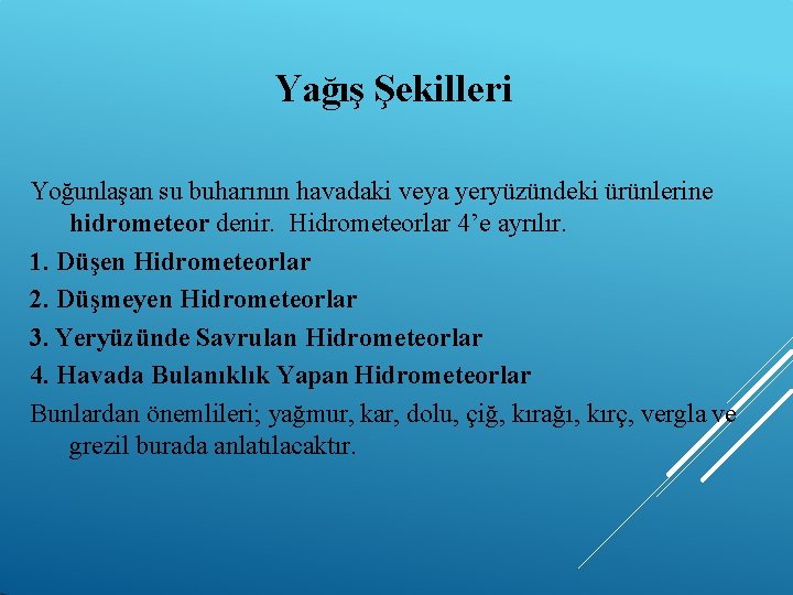 Yağış Şekilleri Yoğunlaşan su buharının havadaki veya yeryüzündeki ürünlerine hidrometeor denir. Hidrometeorlar 4’e ayrılır.