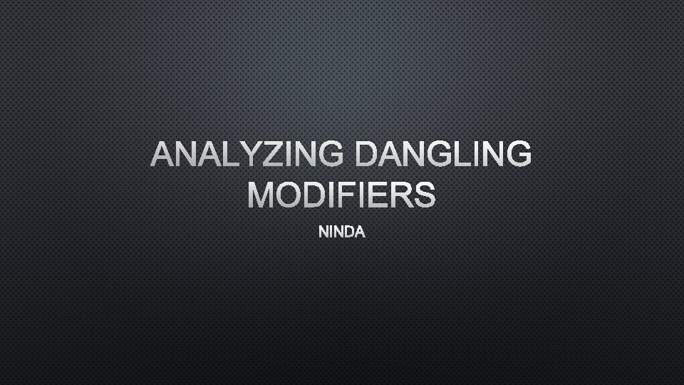 ANALYZING DANGLING MODIFIERS NINDA 