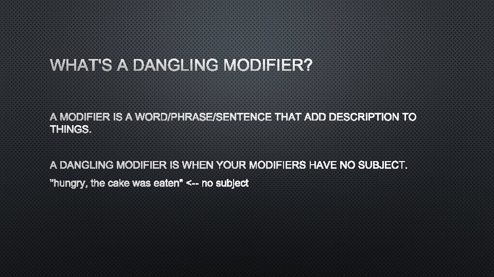 WHAT'S A DANGLING MODIFIER? A MODIFIER IS A WORD/PHRASE/SENTENCE THAT ADD DESCRIPTION TO THINGS.