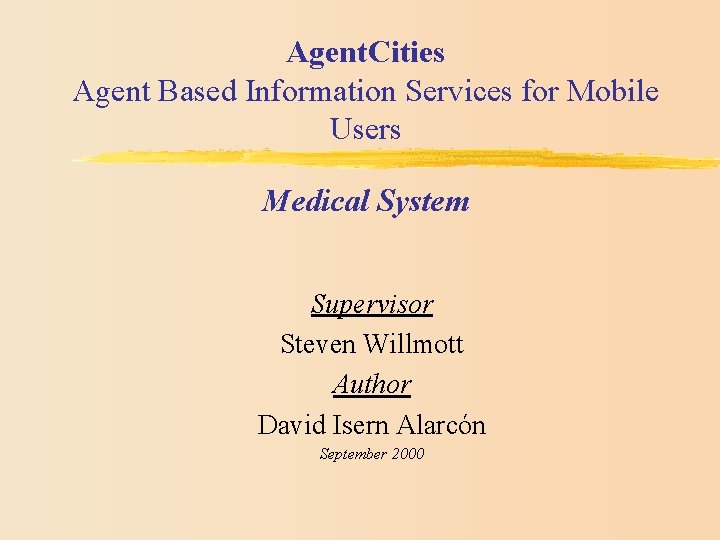 Agent. Cities Agent Based Information Services for Mobile Users Medical System Supervisor Steven Willmott