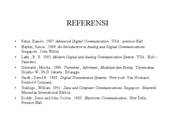 REFERENSI • • Feher, Kamilo. 1987. Advanced Digital Communication. USA : prentice-Hall Haykin, Simon.