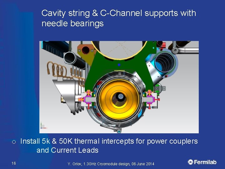 Cavity string & C-Channel supports with needle bearings o Install 5 k & 50