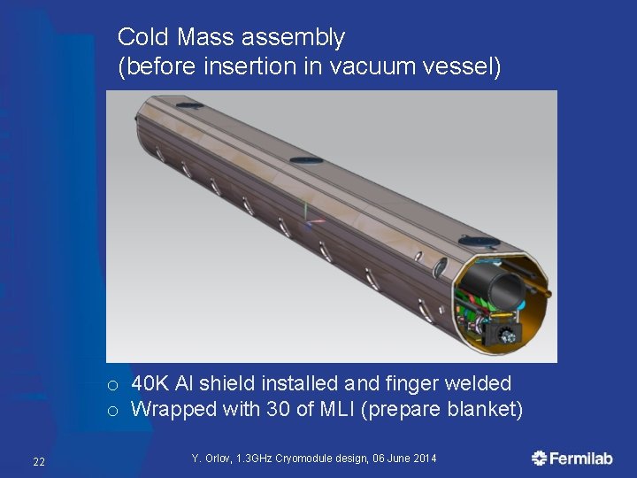 Cold Mass assembly (before insertion in vacuum vessel) o 40 K Al shield installed