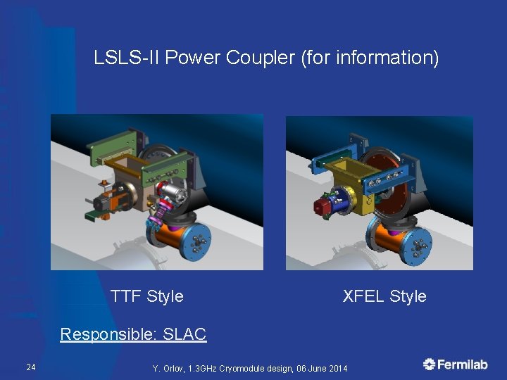 LSLS-II Power Coupler (for information) TTF Style XFEL Style Responsible: SLAC 24 Y. Orlov,