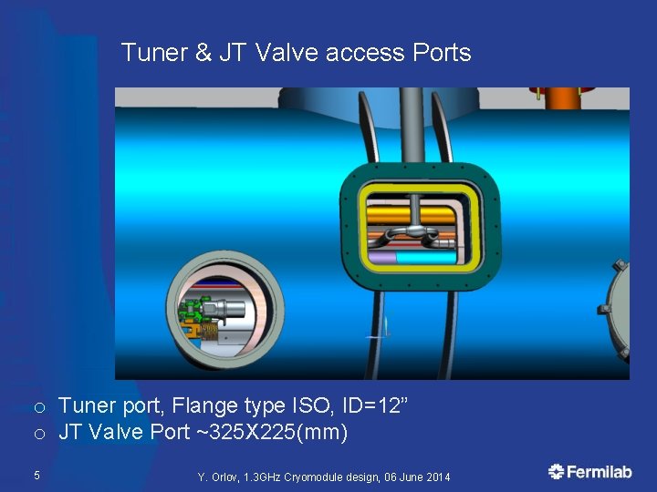 Tuner & JT Valve access Ports o Tuner port, Flange type ISO, ID=12” o