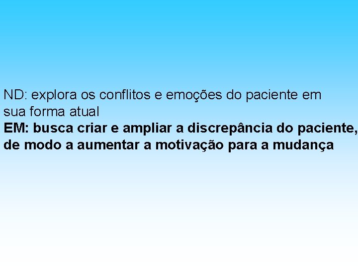 ND: explora os conflitos e emoções do paciente em sua forma atual EM: busca